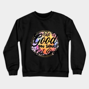 Life is good you should get one Crewneck Sweatshirt